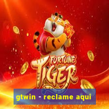 gtwin - reclame aqui