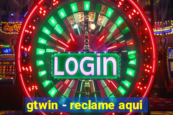 gtwin - reclame aqui