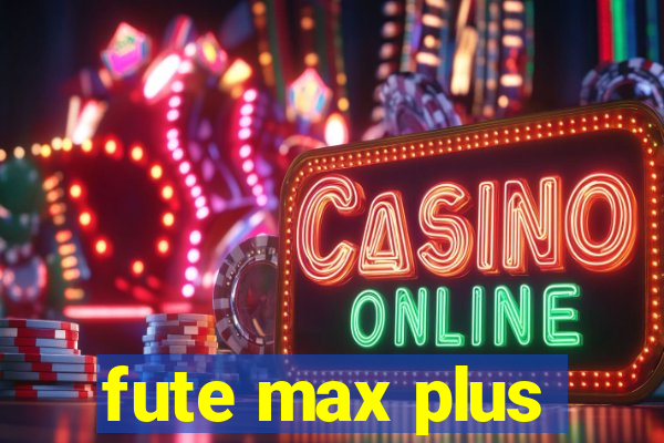 fute max plus