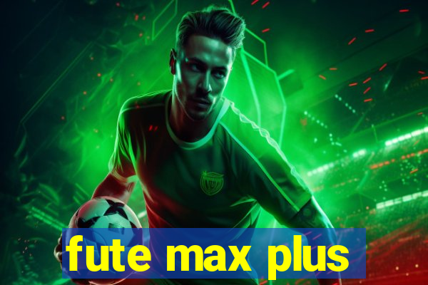fute max plus
