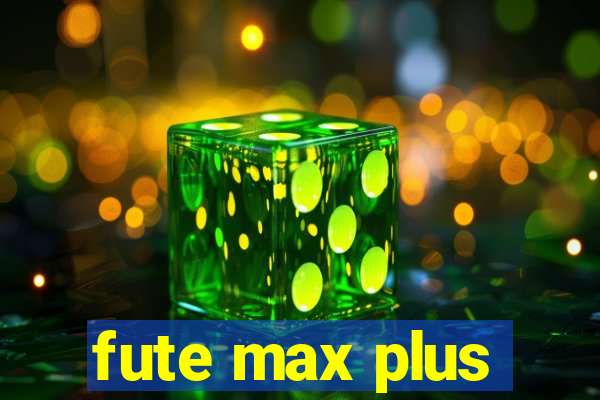 fute max plus