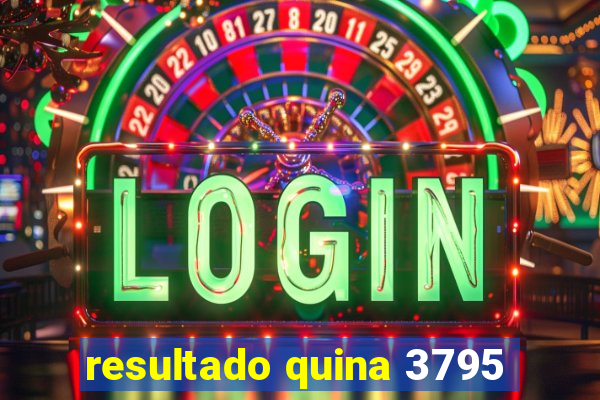 resultado quina 3795