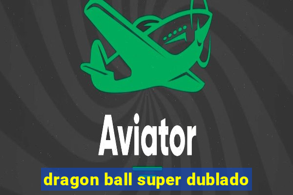 dragon ball super dublado