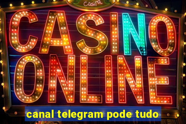 canal telegram pode tudo