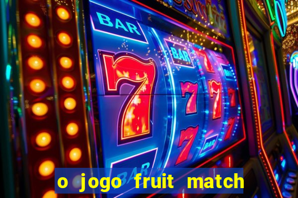 o jogo fruit match paga mesmo