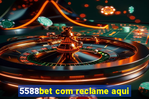 5588bet com reclame aqui