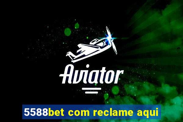 5588bet com reclame aqui