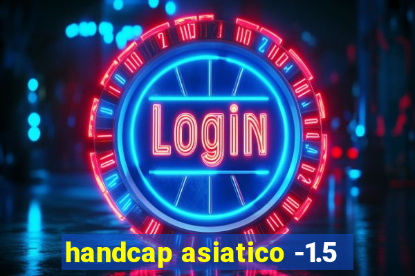 handcap asiatico -1.5