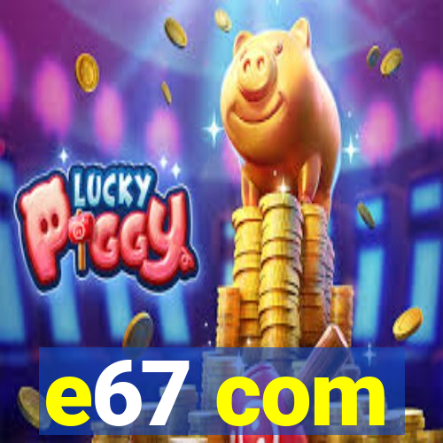 e67 com
