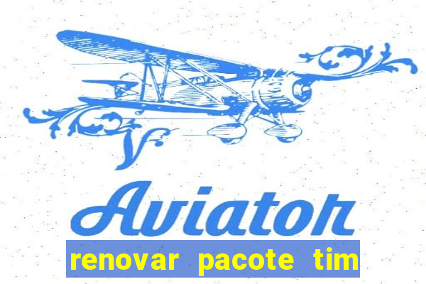 renovar pacote tim beta antes do prazo