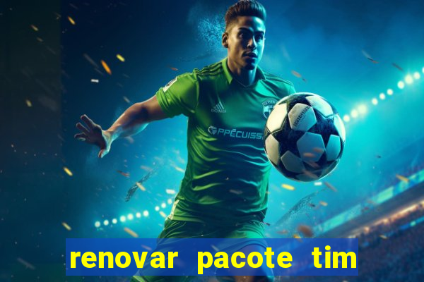 renovar pacote tim beta antes do prazo