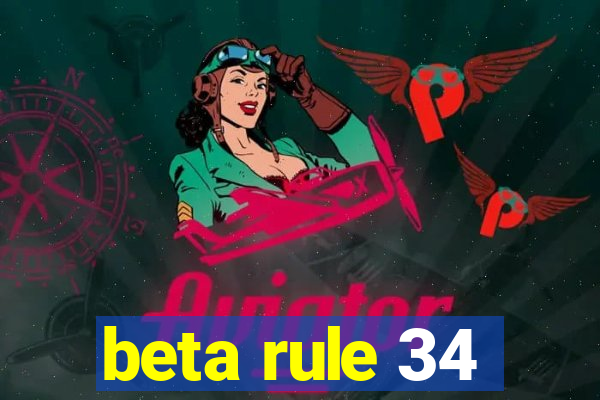 beta rule 34