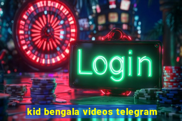 kid bengala videos telegram