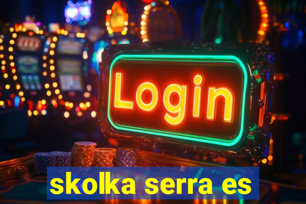 skolka serra es