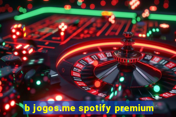 b jogos.me spotify premium