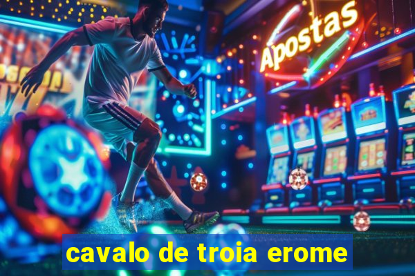 cavalo de troia erome