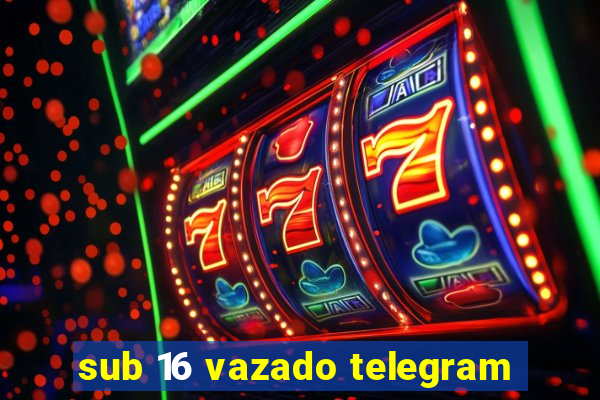 sub 16 vazado telegram