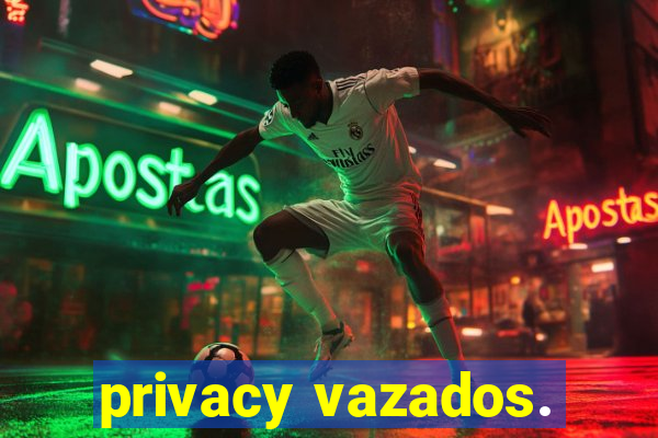 privacy vazados.