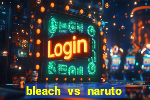 bleach vs naruto 2.6 jogos de luta