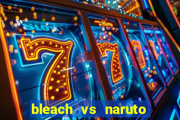 bleach vs naruto 2.6 jogos de luta
