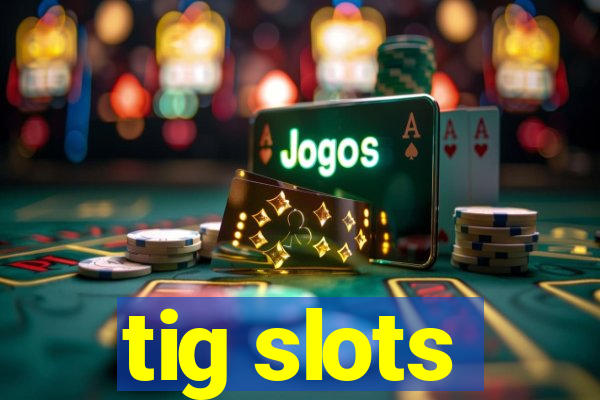 tig slots