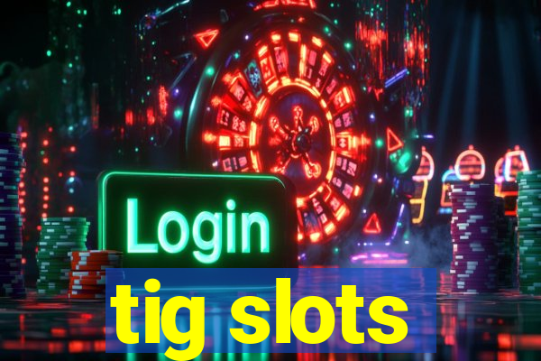 tig slots