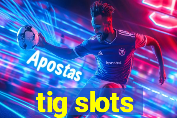 tig slots