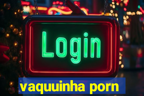 vaquuinha porn