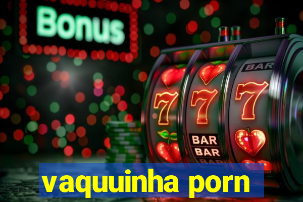 vaquuinha porn