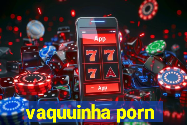 vaquuinha porn