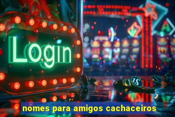 nomes para amigos cachaceiros
