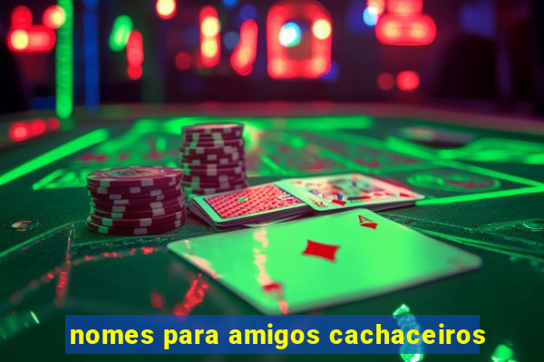 nomes para amigos cachaceiros