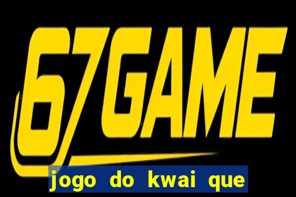 jogo do kwai que ganha dinheiro