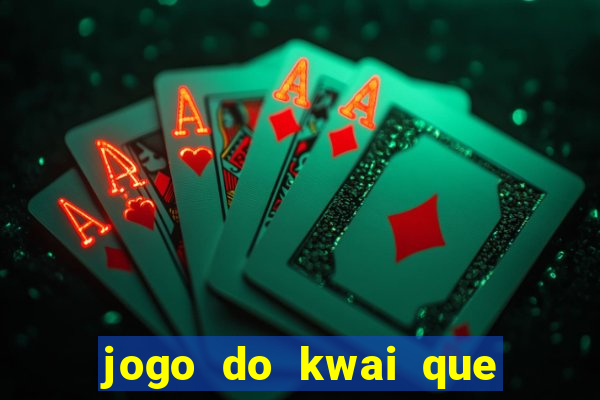 jogo do kwai que ganha dinheiro