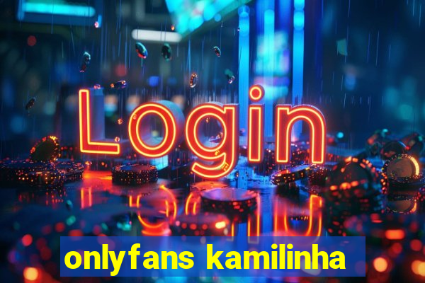 onlyfans kamilinha