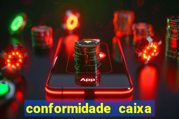 conformidade caixa quanto tempo demora