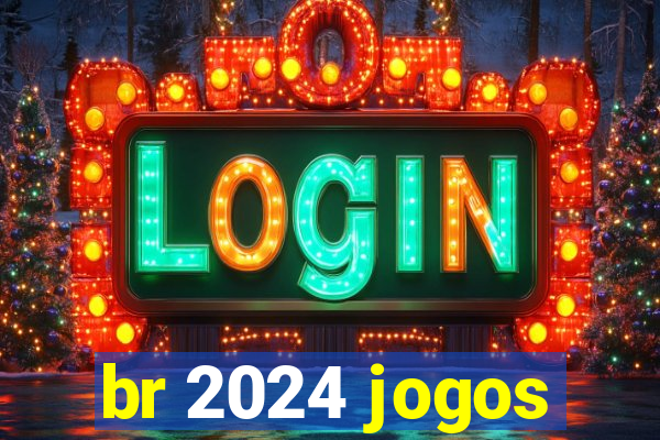 br 2024 jogos