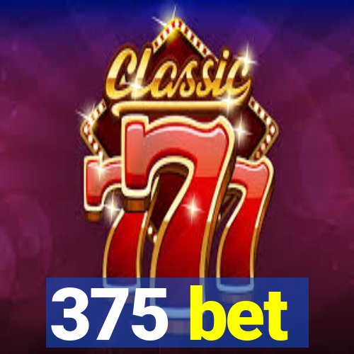 375 bet