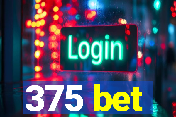 375 bet