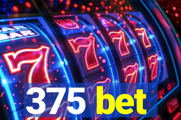 375 bet