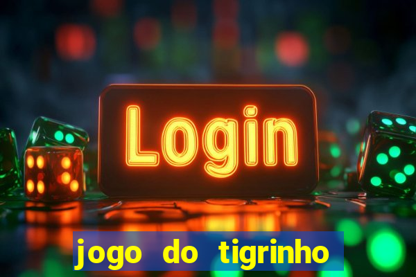 jogo do tigrinho sem deposito