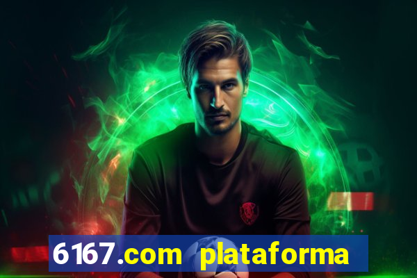 6167.com plataforma de jogos