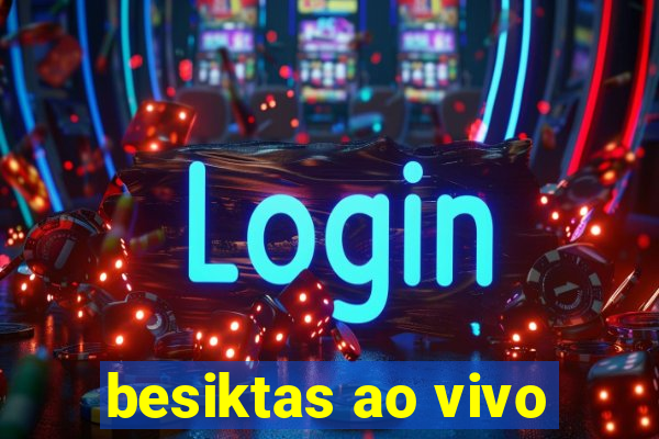 besiktas ao vivo