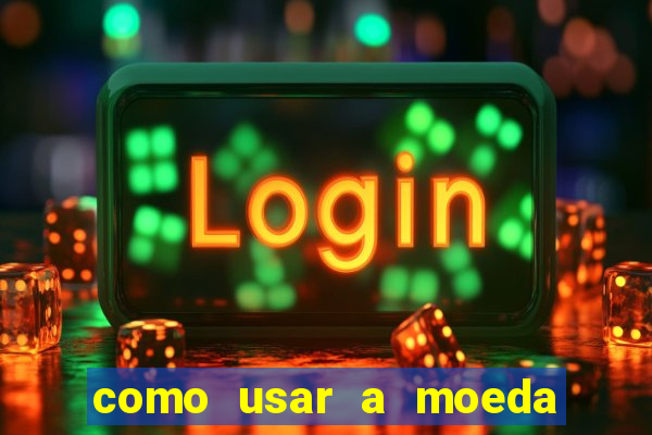 como usar a moeda now no big win