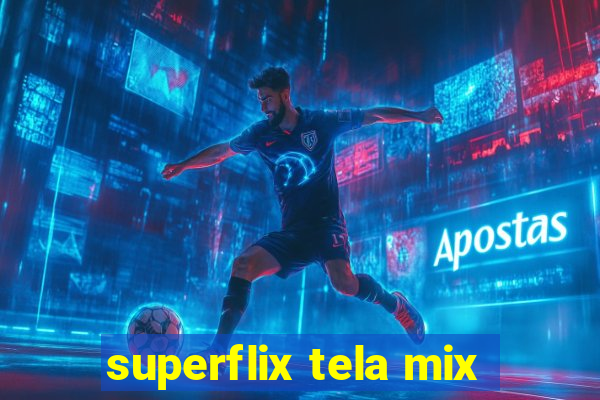 superflix tela mix