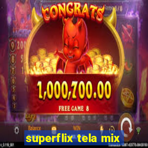 superflix tela mix