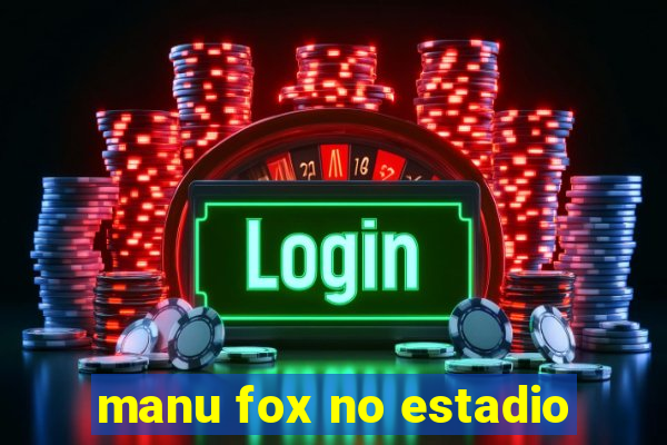 manu fox no estadio