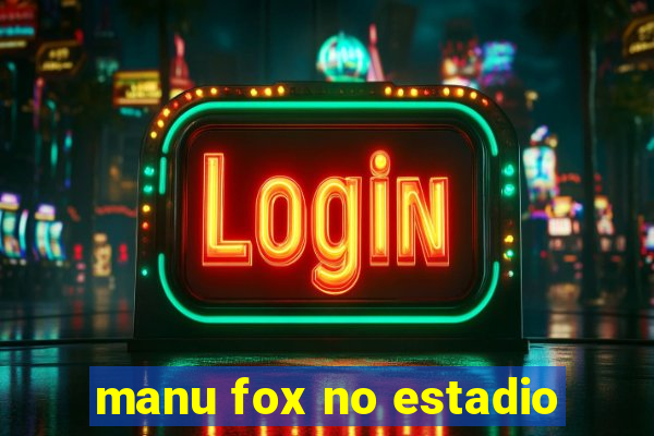 manu fox no estadio