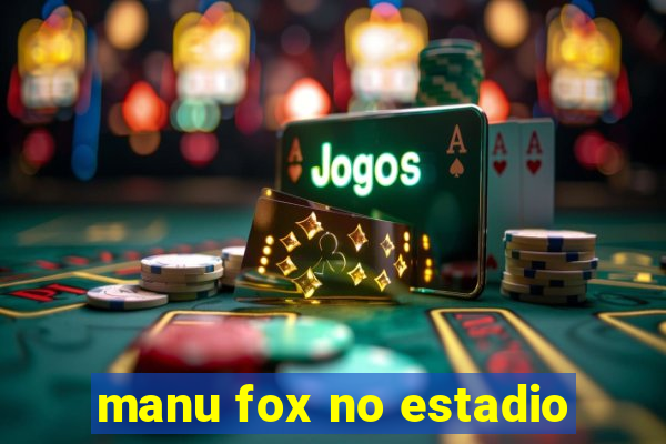 manu fox no estadio