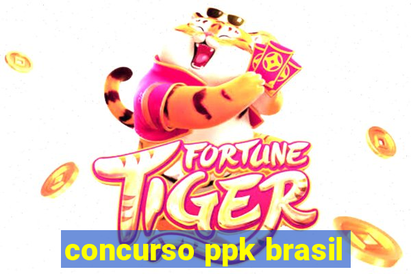 concurso ppk brasil